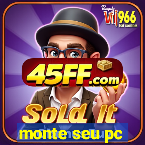 monte seu pc